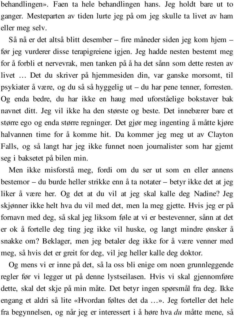 Jeg hadde nesten bestemt meg for å forbli et nervevrak, men tanken på å ha det sånn som dette resten av livet Det du skriver på hjemmesiden din, var ganske morsomt, til psykiater å være, og du så så