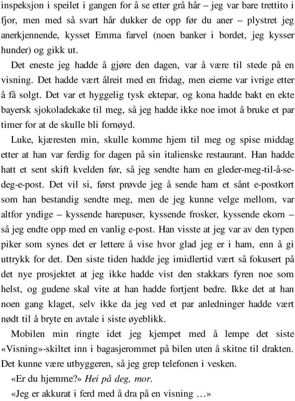 Det var et hyggelig tysk ektepar, og kona hadde bakt en ekte bayersk sjokoladekake til meg, så jeg hadde ikke noe imot å bruke et par timer for at de skulle bli fornøyd.