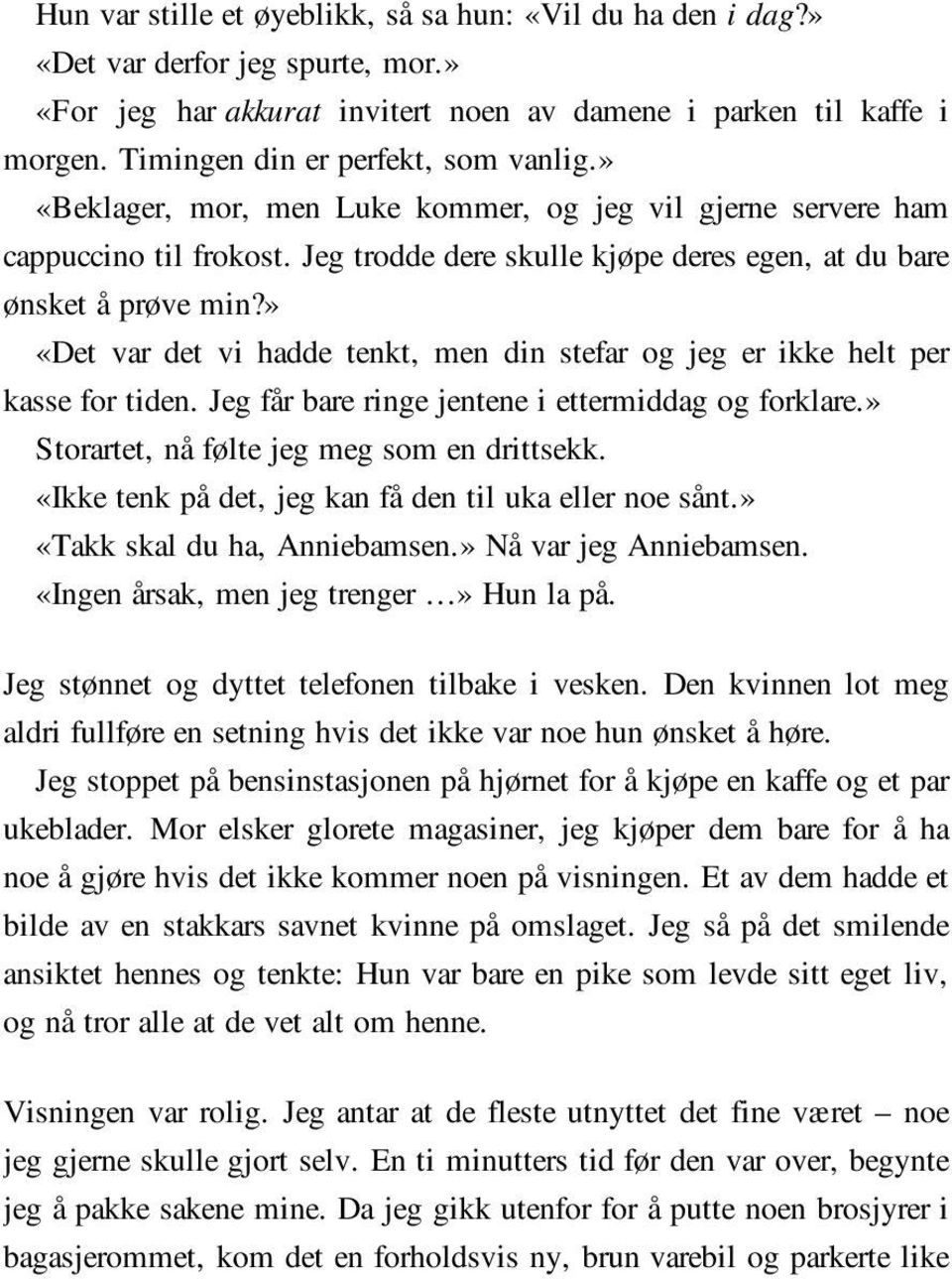 » «Det var det vi hadde tenkt, men din stefar og jeg er ikke helt per kasse for tiden. Jeg får bare ringe jentene i ettermiddag og forklare.» Storartet, nå følte jeg meg som en drittsekk.