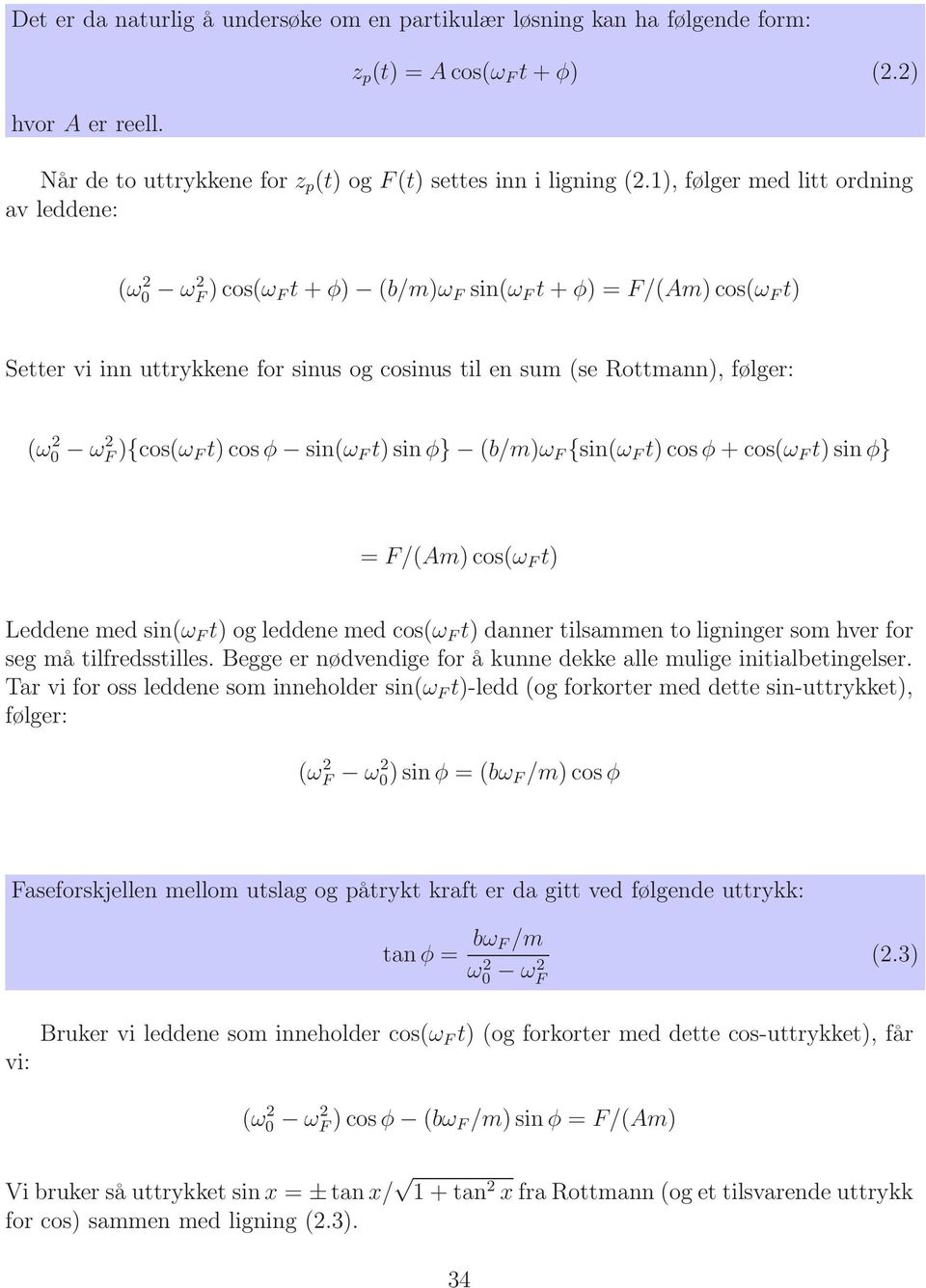 ω 2 F ){cos(ω F t) cos φ sin(ω F t) sin φ} (b/m)ω F {sin(ω F t) cos φ + cos(ω F t) sin φ} = F/(Am) cos(ω F t) Leddene med sin(ω F t) og leddene med cos(ω F t) danner tilsammen to ligninger som hver