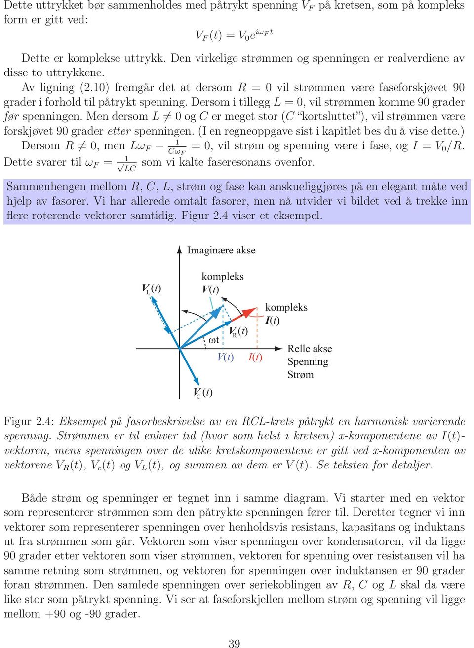 Dersom i tillegg L =0, vil strømmen komme 90 grader før spenningen. Men dersom L = 0og C er meget stor (C kortsluttet ), vil strømmen være forskjøvet 90 grader etter spenningen.
