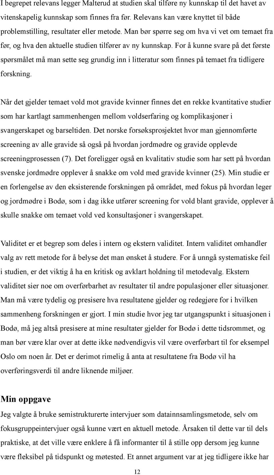 For å kunne svare på det første spørsmålet må man sette seg grundig inn i litteratur som finnes på temaet fra tidligere forskning.