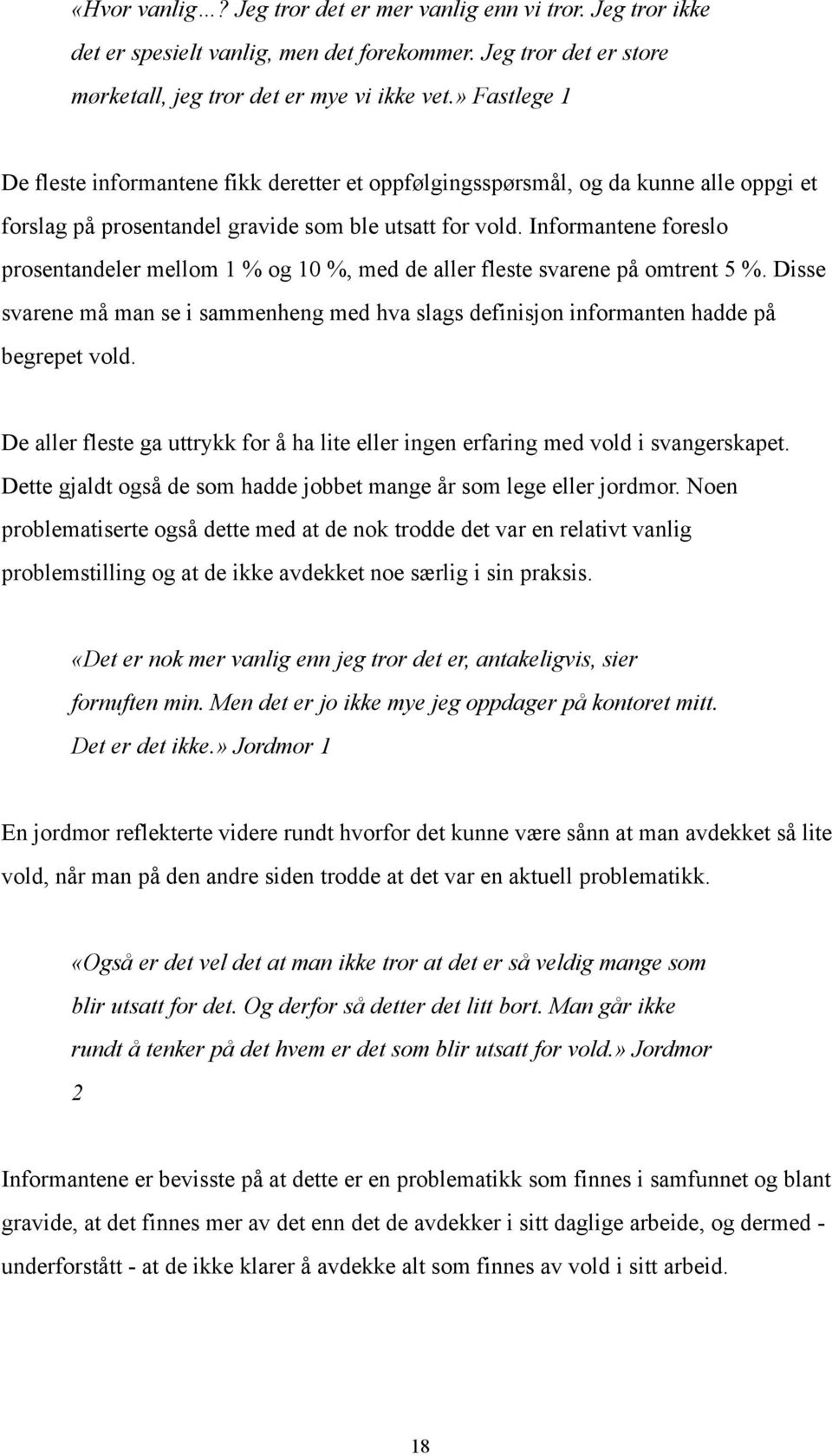 Informantene foreslo prosentandeler mellom 1 % og 10 %, med de aller fleste svarene på omtrent 5 %. Disse svarene må man se i sammenheng med hva slags definisjon informanten hadde på begrepet vold.