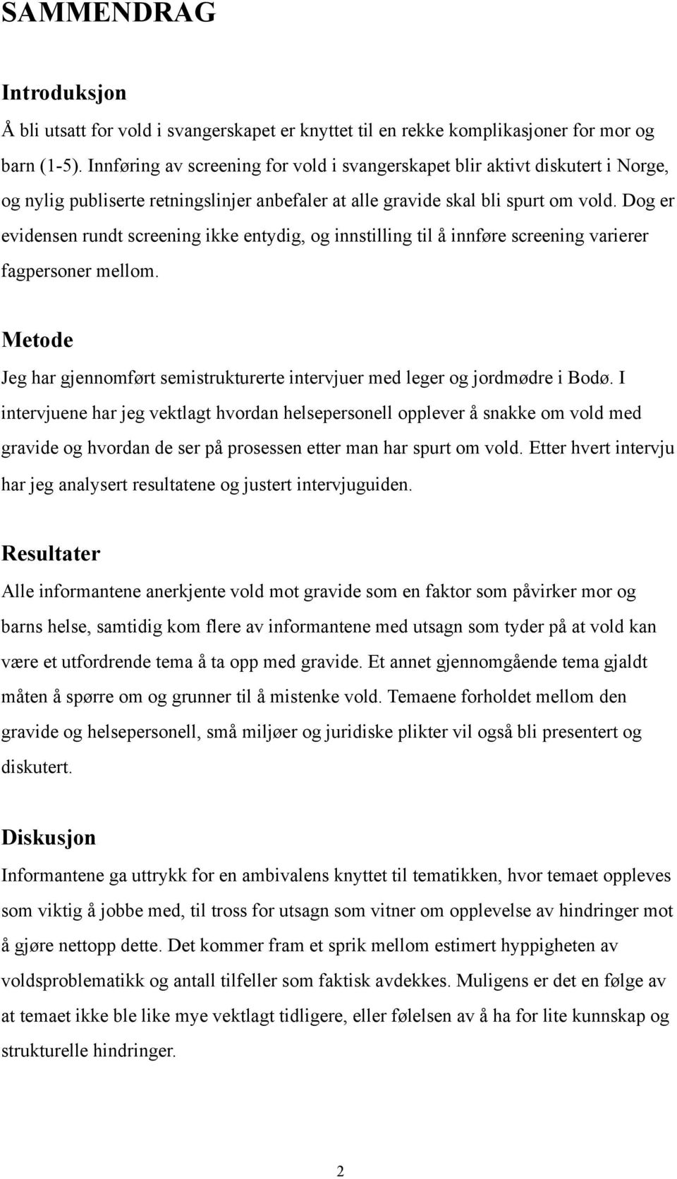 Dog er evidensen rundt screening ikke entydig, og innstilling til å innføre screening varierer fagpersoner mellom. Metode Jeg har gjennomført semistrukturerte intervjuer med leger og jordmødre i Bodø.