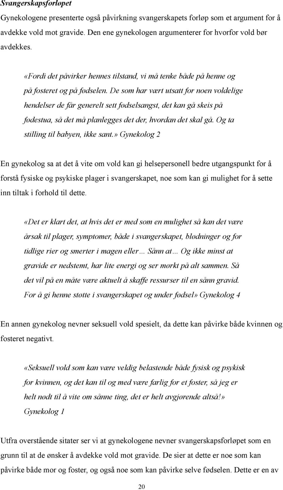 De som har vært utsatt for noen voldelige hendelser de får generelt sett fødselsangst, det kan gå skeis på fødestua, så det må planlegges det der, hvordan det skal gå.