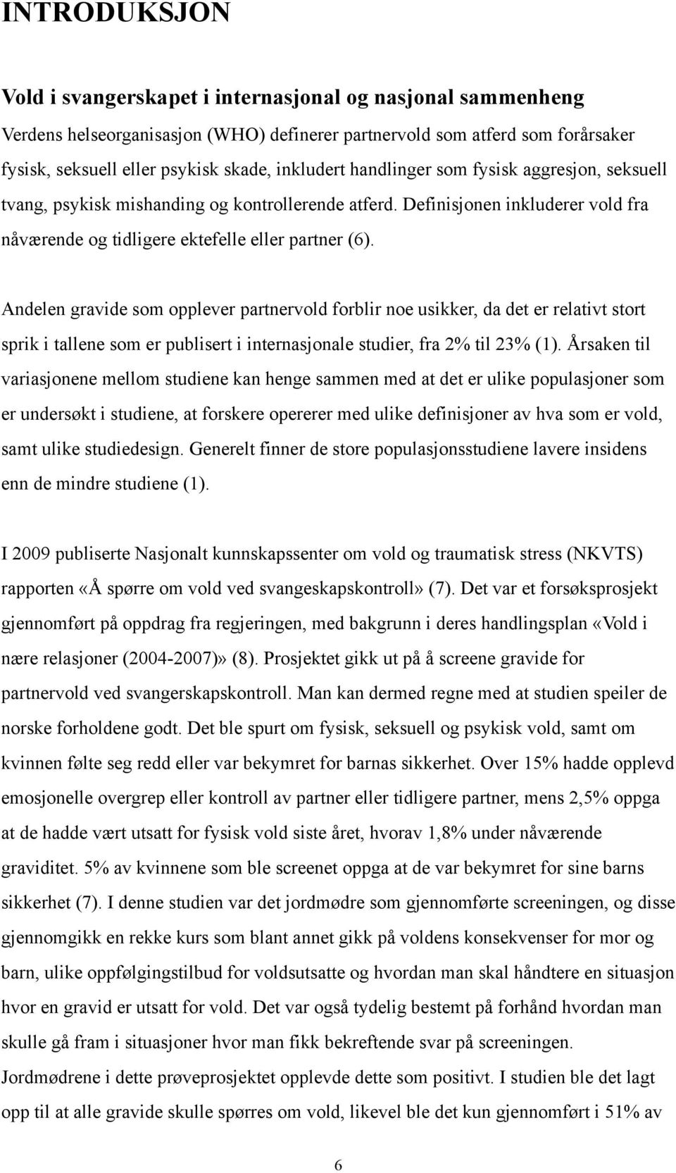 Andelen gravide som opplever partnervold forblir noe usikker, da det er relativt stort sprik i tallene som er publisert i internasjonale studier, fra 2% til 23% (1).