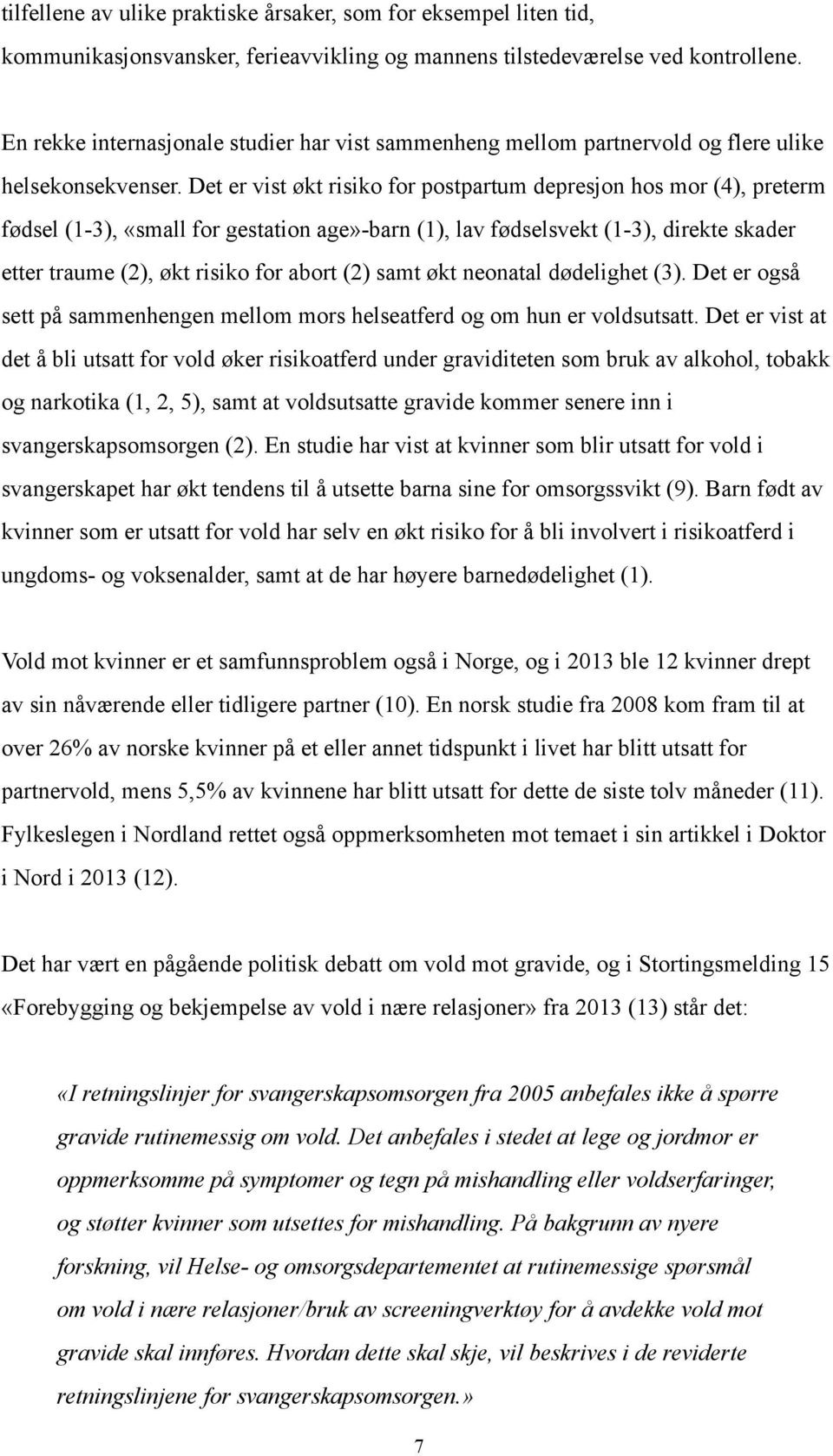 Det er vist økt risiko for postpartum depresjon hos mor (4), preterm fødsel (1-3), «small for gestation age»-barn (1), lav fødselsvekt (1-3), direkte skader etter traume (2), økt risiko for abort (2)