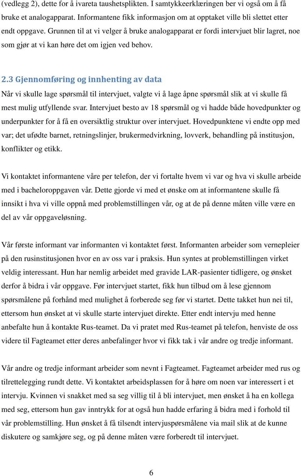 3 Gjennomføring og innhenting av data Når vi skulle lage spørsmål til intervjuet, valgte vi å lage åpne spørsmål slik at vi skulle få mest mulig utfyllende svar.