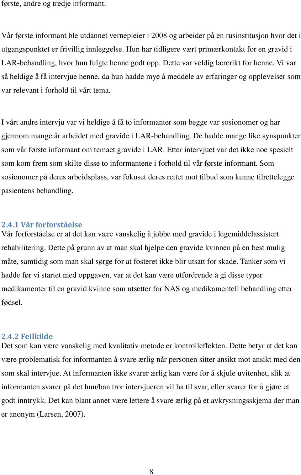 Vi var så heldige å få intervjue henne, da hun hadde mye å meddele av erfaringer og opplevelser som var relevant i forhold til vårt tema.