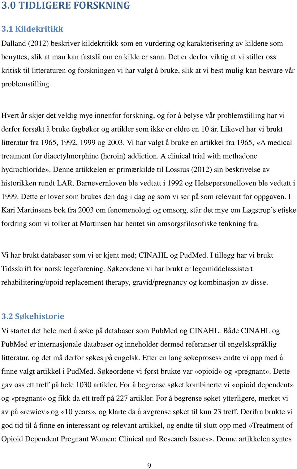 Hvert år skjer det veldig mye innenfor forskning, og for å belyse vår problemstilling har vi derfor forsøkt å bruke fagbøker og artikler som ikke er eldre en 10 år.