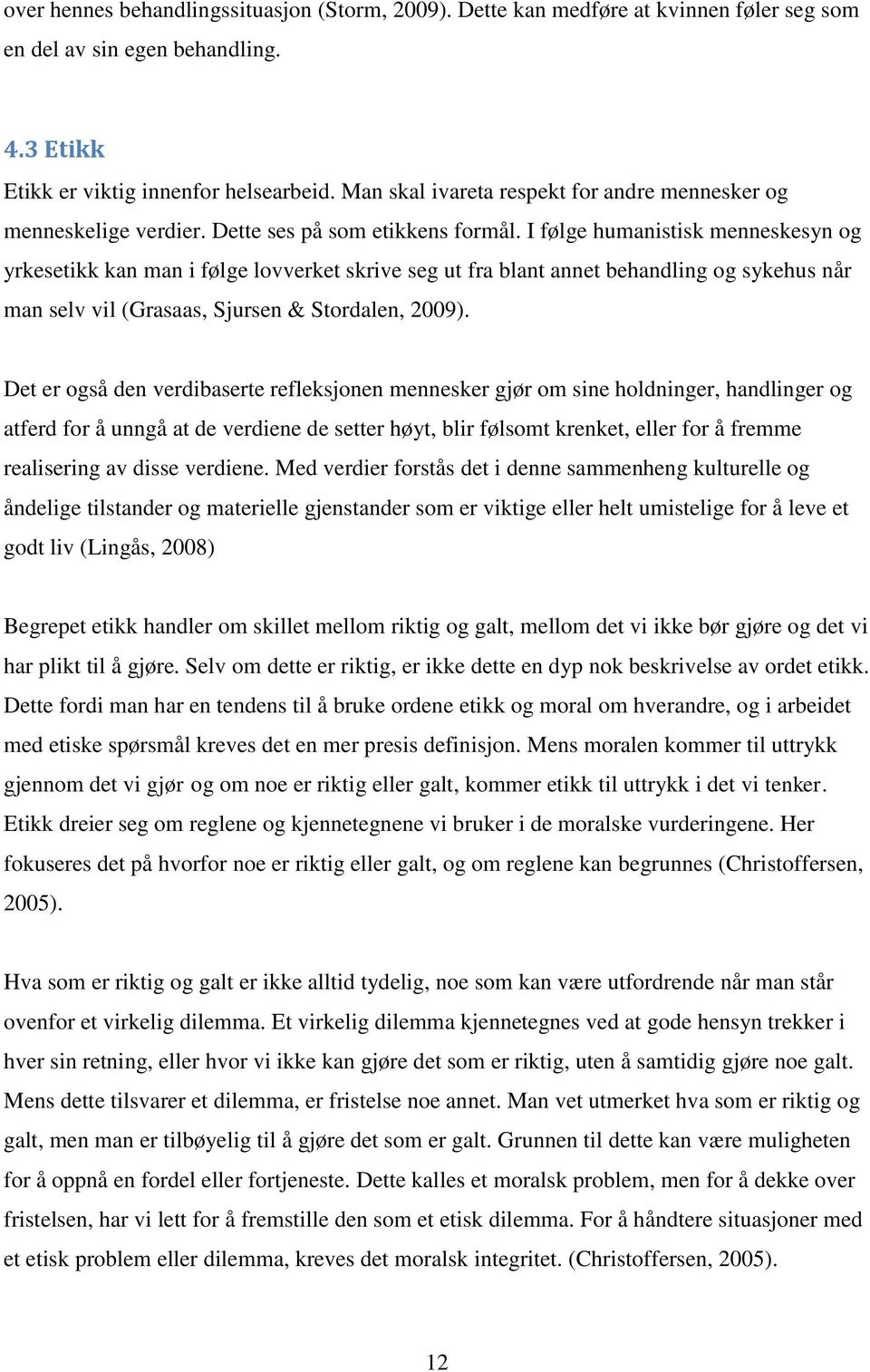 I følge humanistisk menneskesyn og yrkesetikk kan man i følge lovverket skrive seg ut fra blant annet behandling og sykehus når man selv vil (Grasaas, Sjursen & Stordalen, 2009).