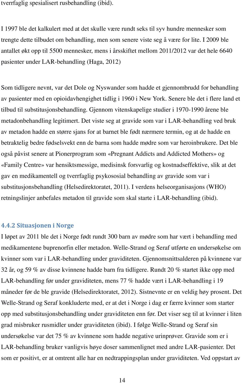 I 2009 ble antallet økt opp til 5500 mennesker, mens i årsskiftet mellom 2011/2012 var det hele 6640 pasienter under LAR-behandling (Haga, 2012) Som tidligere nevnt, var det Dole og Nyswander som