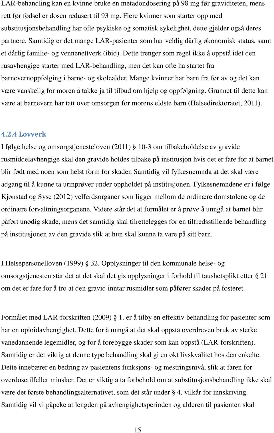 Samtidig er det mange LAR-pasienter som har veldig dårlig økonomisk status, samt et dårlig familie- og vennenettverk (ibid).