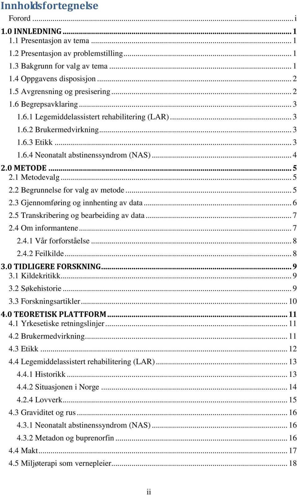 .. 4 2.0 METODE... 5 2.1 Metodevalg... 5 2.2 Begrunnelse for valg av metode... 5 2.3 Gjennomføring og innhenting av data... 6 2.5 Transkribering og bearbeiding av data... 7 2.4 Om informantene... 7 2.4.1 Vår forforståelse.