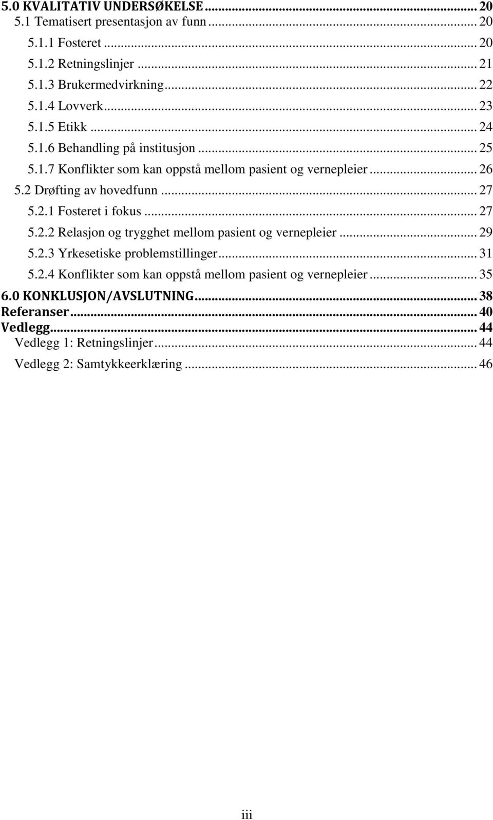 .. 27 5.2.2 Relasjon og trygghet mellom pasient og vernepleier... 29 5.2.3 Yrkesetiske problemstillinger... 31 5.2.4 Konflikter som kan oppstå mellom pasient og vernepleier.