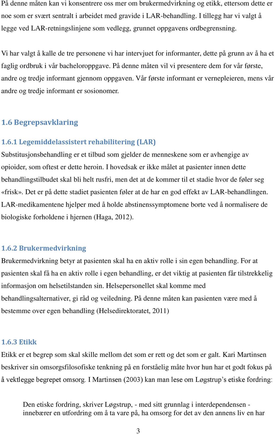 Vi har valgt å kalle de tre personene vi har intervjuet for informanter, dette på grunn av å ha et faglig ordbruk i vår bacheloroppgave.