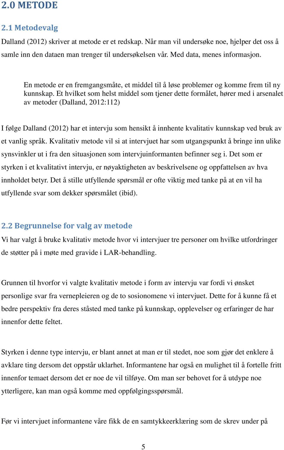 Et hvilket som helst middel som tjener dette formålet, hører med i arsenalet av metoder (Dalland, 2012:112) I følge Dalland (2012) har et intervju som hensikt å innhente kvalitativ kunnskap ved bruk