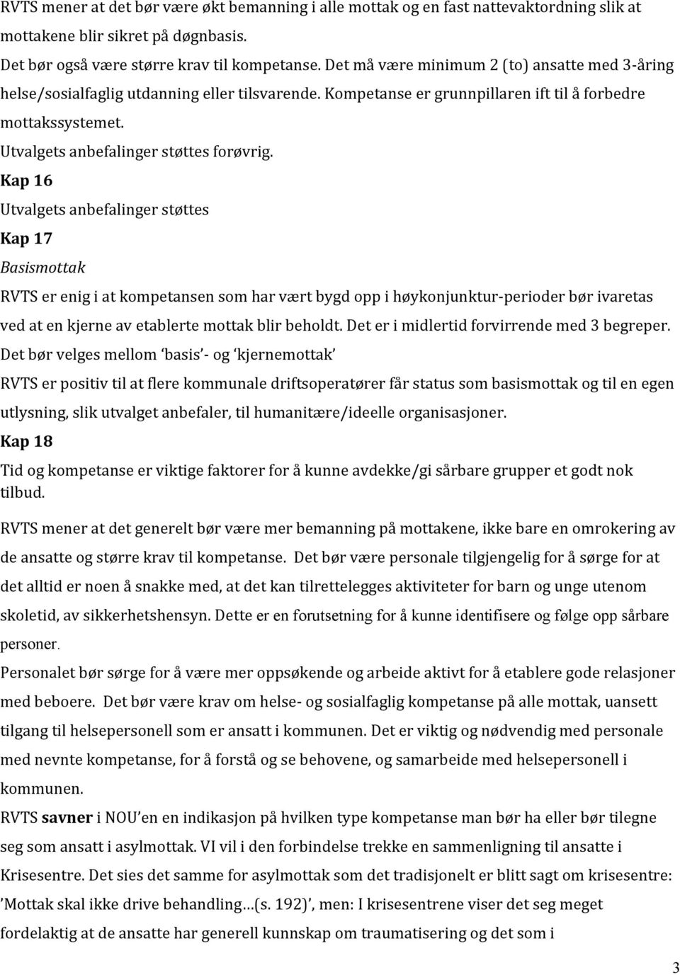 Kap 16 Utvalgets anbefalinger støttes Kap 17 Basismottak RVTS er enig i at kompetansen som har vært bygd opp i høykonjunktur-perioder bør ivaretas ved at en kjerne av etablerte mottak blir beholdt.