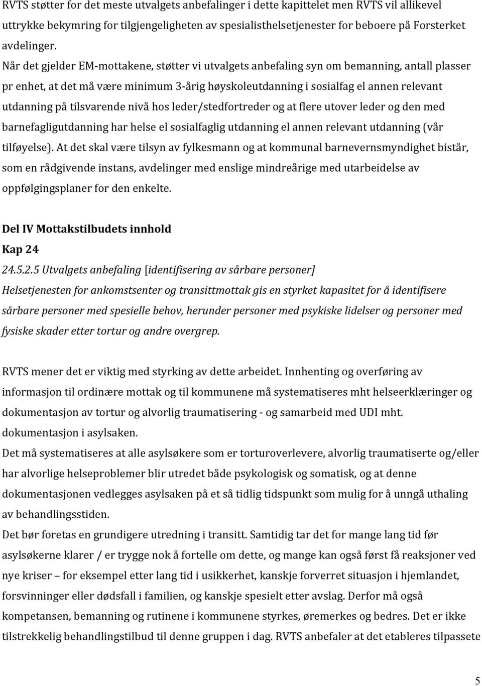 tilsvarende nivå hos leder/stedfortreder og at flere utover leder og den med barnefagligutdanning har helse el sosialfaglig utdanning el annen relevant utdanning (vår tilføyelse).