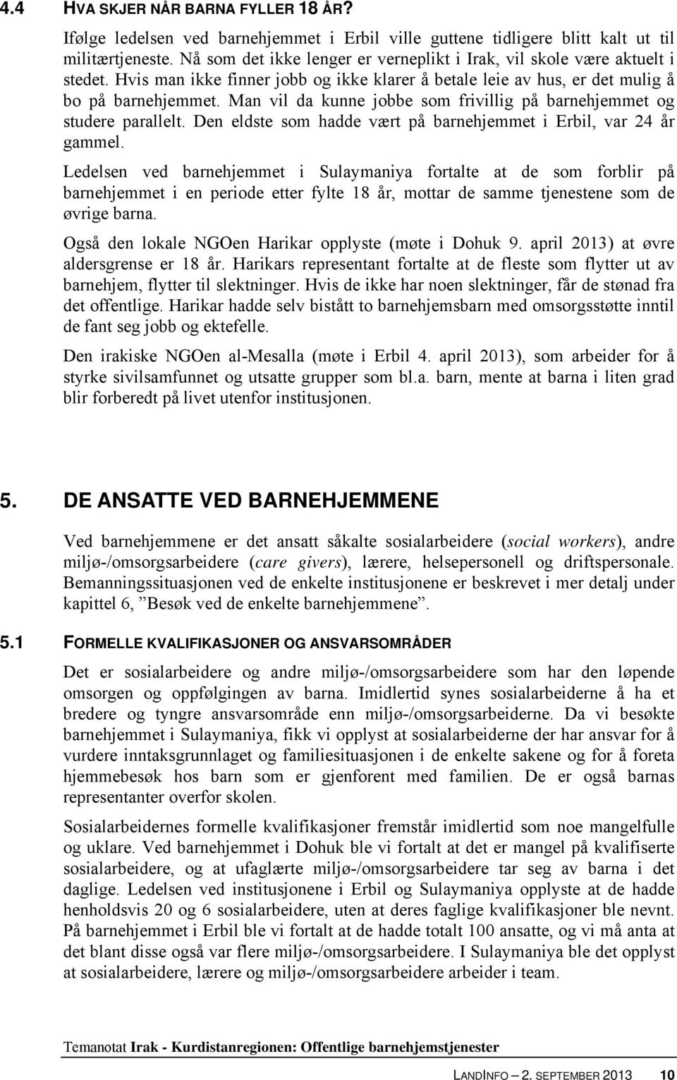 Man vil da kunne jobbe som frivillig på barnehjemmet og studere parallelt. Den eldste som hadde vært på barnehjemmet i Erbil, var 24 år gammel.