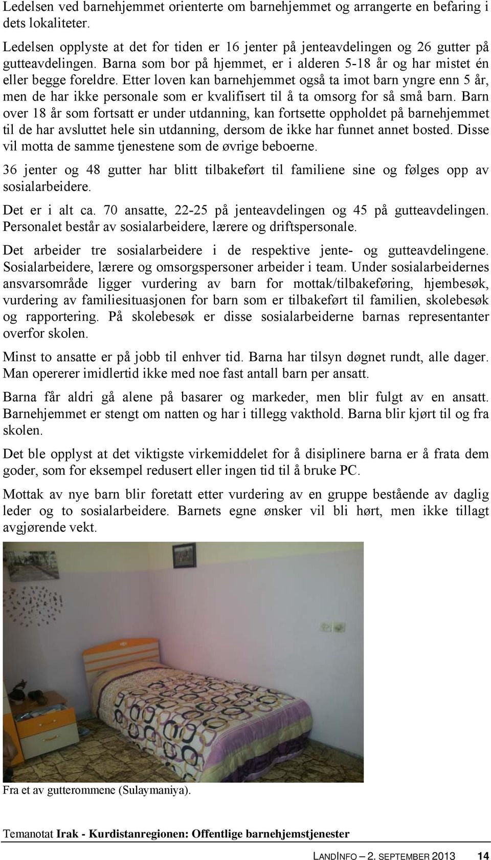 Etter loven kan barnehjemmet også ta imot barn yngre enn 5 år, men de har ikke personale som er kvalifisert til å ta omsorg for så små barn.