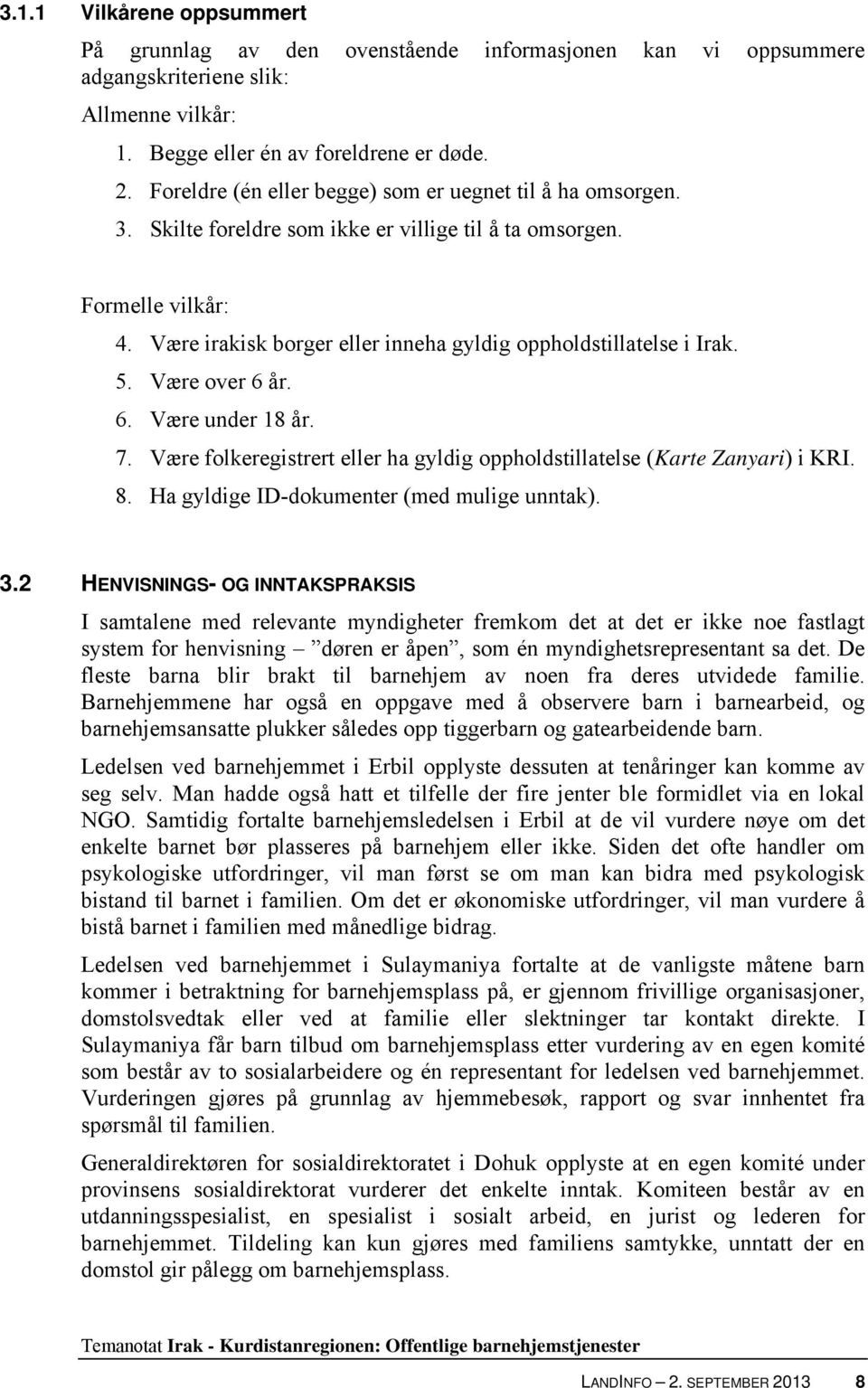 Være irakisk borger eller inneha gyldig oppholdstillatelse i Irak. 5. Være over 6 år. 6. Være under 18 år. 7. Være folkeregistrert eller ha gyldig oppholdstillatelse (Karte Zanyari) i KRI. 8.