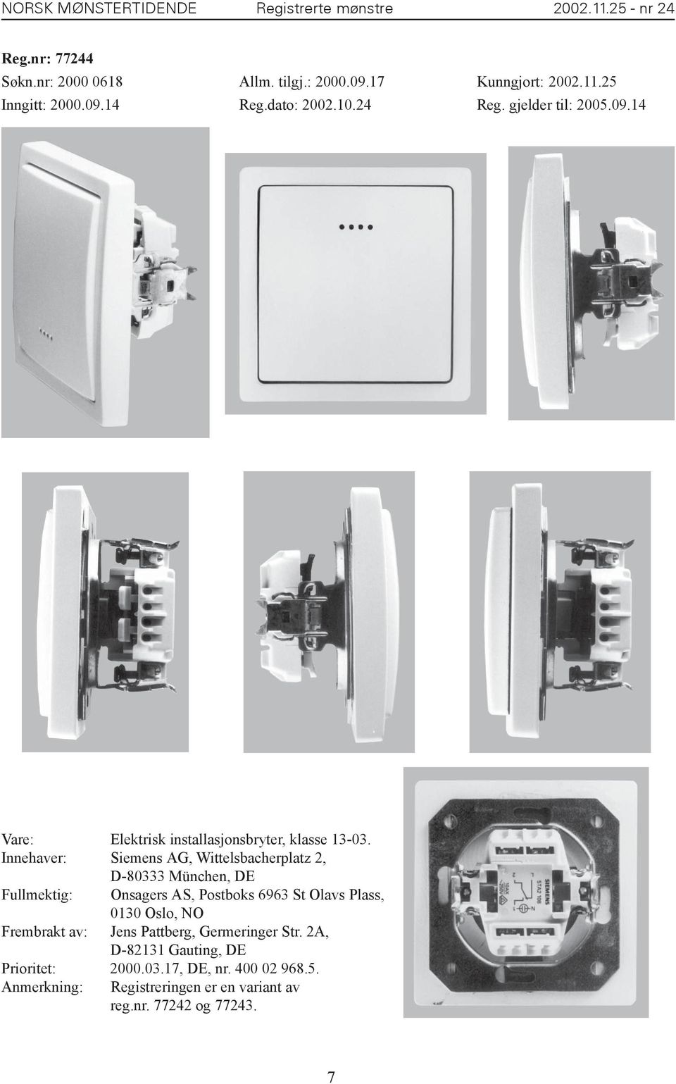 Innehaver: Siemens AG, Wittelsbacherplatz 2, D-80333 München, DE Fullmektig: Onsagers AS, Postboks 6963 St Olavs Plass, 0130