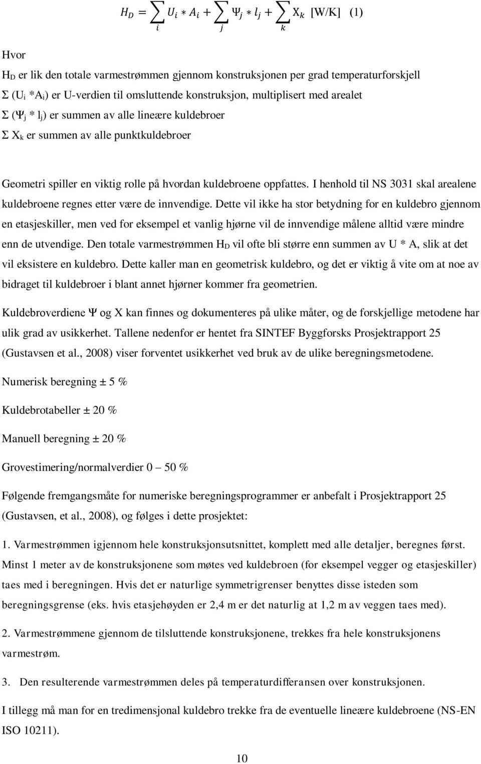 I henhold til NS 3031 skal arealene kuldebroene regnes etter være de innvendige.