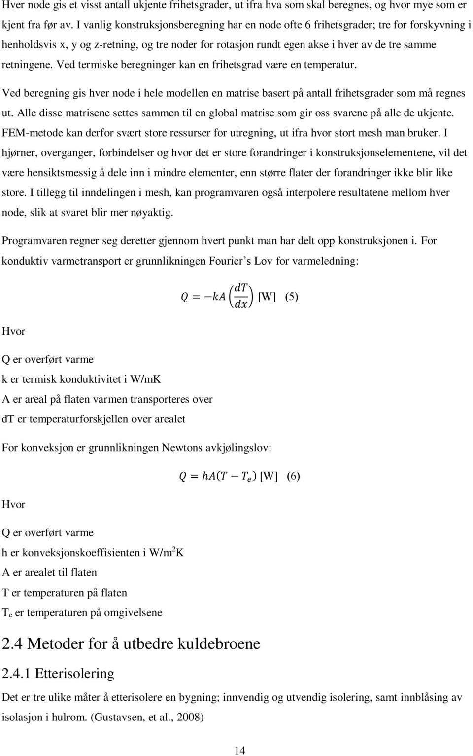 Ved termiske beregninger kan en frihetsgrad være en temperatur. Ved beregning gis hver node i hele modellen en matrise basert på antall frihetsgrader som må regnes ut.