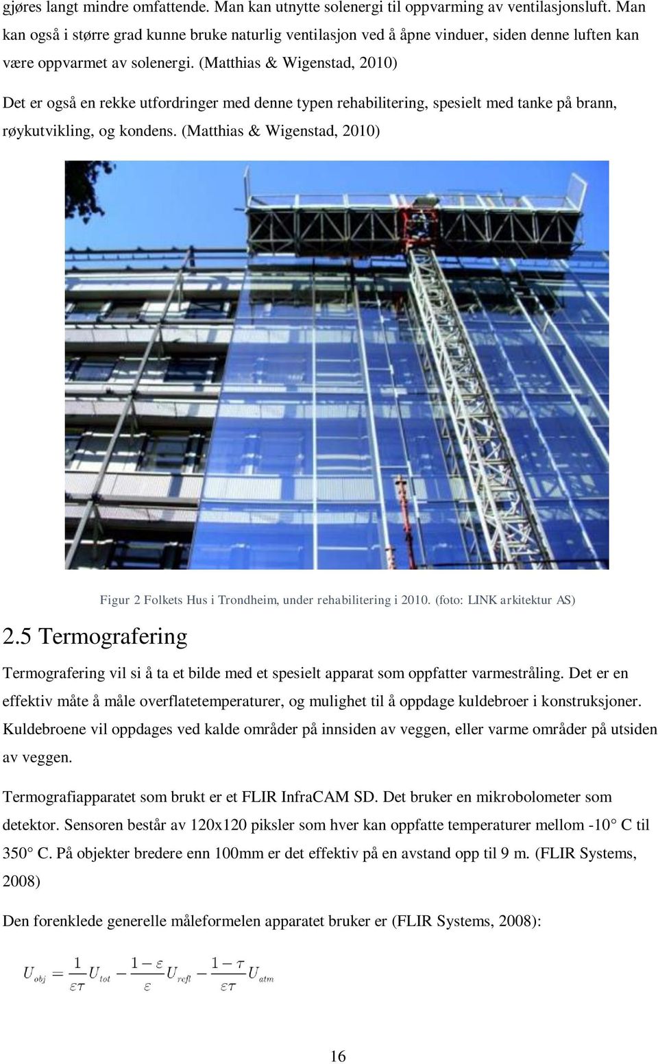 (Matthias & Wigenstad, 2010) Det er også en rekke utfordringer med denne typen rehabilitering, spesielt med tanke på brann, røykutvikling, og kondens. (Matthias & Wigenstad, 2010) 2.