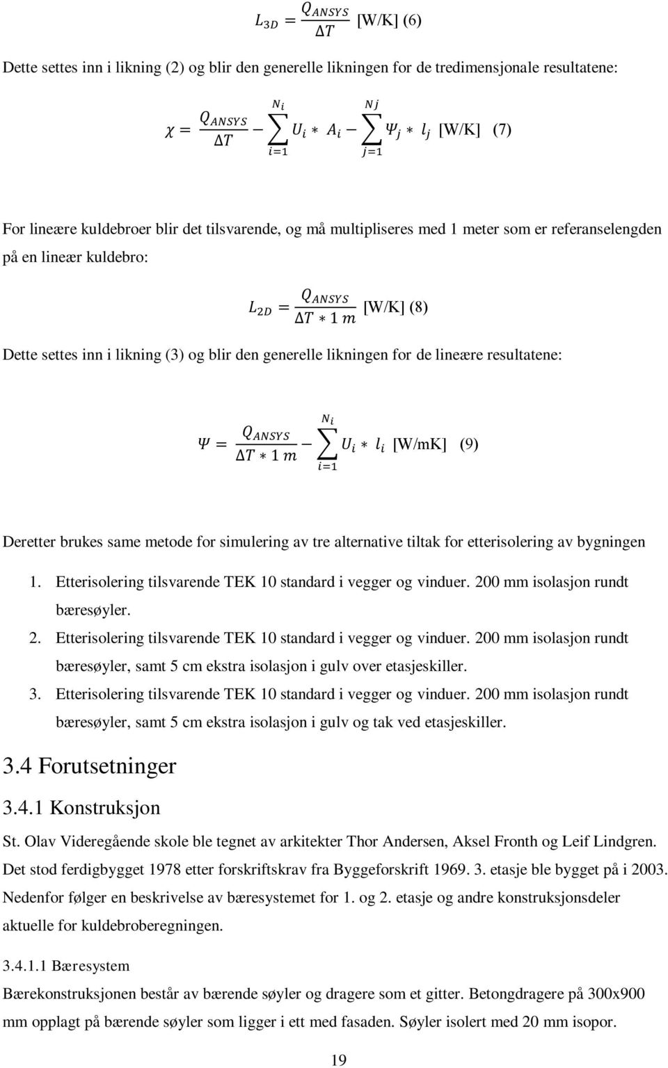 likningen for de lineære resultatene: Ψ = Q ANSYS N i T 1 m U i l i i=1 [W/mK] (9) Deretter brukes same metode for simulering av tre alternative tiltak for etterisolering av bygningen 1.