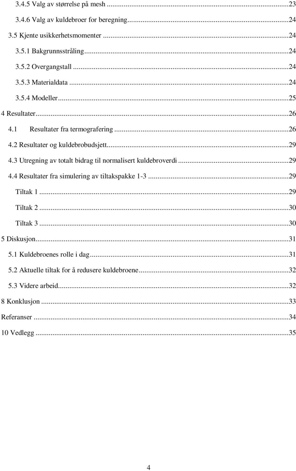 3 Utregning av totalt bidrag til normalisert kuldebroverdi... 29 4.4 Resultater fra simulering av tiltakspakke 1-3... 29 Tiltak 1... 29 Tiltak 2... 30 Tiltak 3.