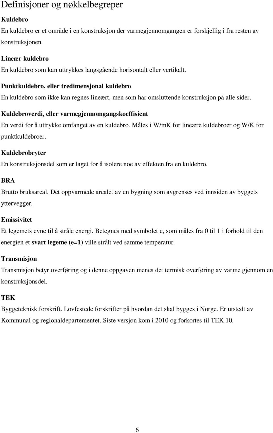 Punktkuldebro, eller tredimensjonal kuldebro En kuldebro som ikke kan regnes lineært, men som har omsluttende konstruksjon på alle sider.