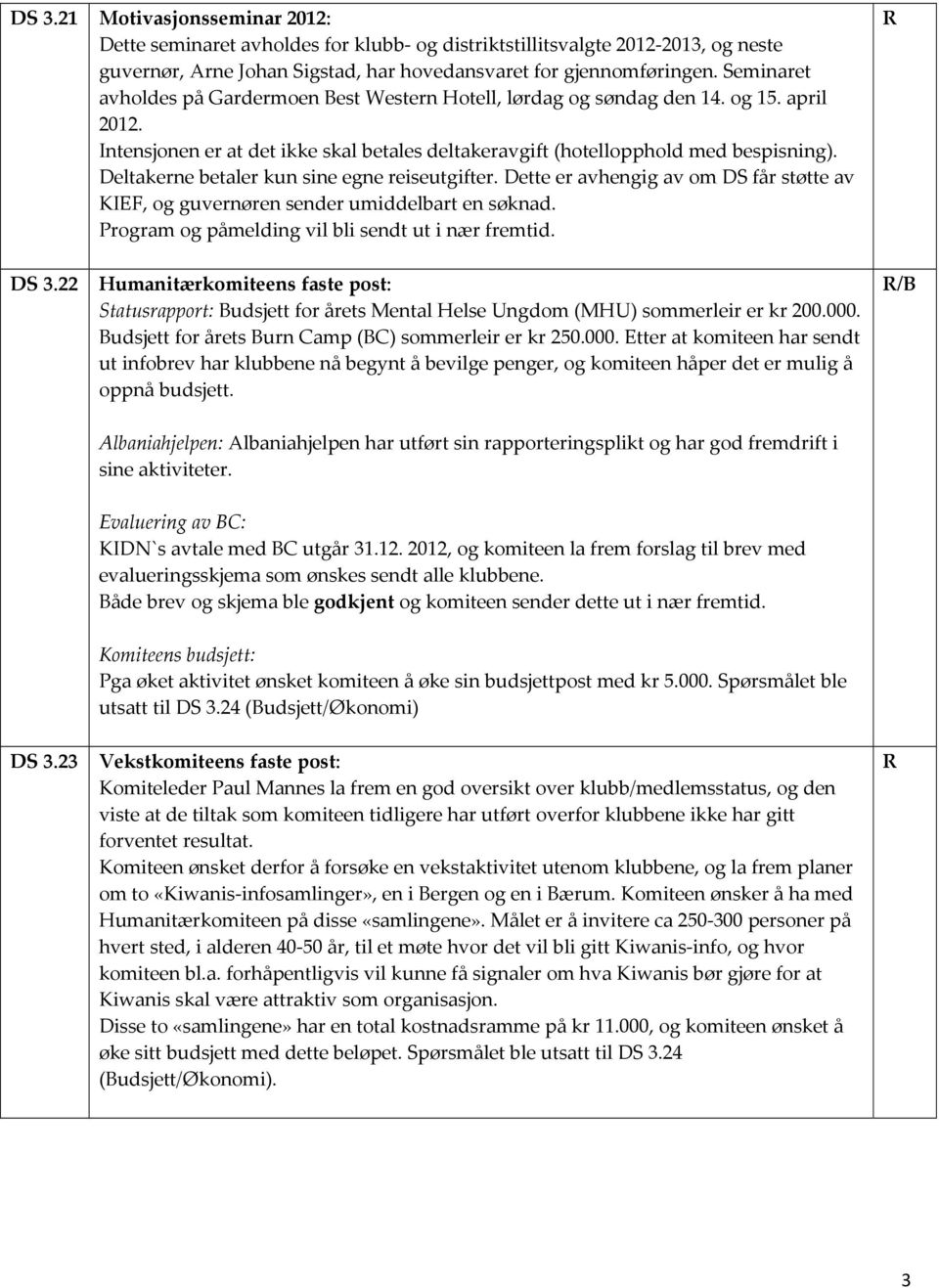 Deltakerne betaler kun sine egne reiseutgifter. Dette er avhengig av om DS får støtte av KIEF, og guvernøren sender umiddelbart en søknad. Program og påmelding vil bli sendt ut i nær fremtid.