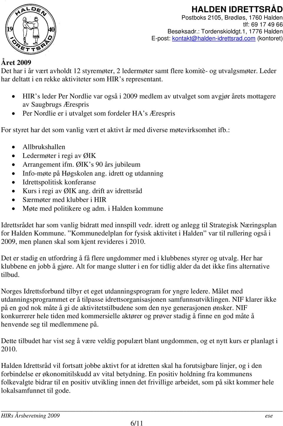 aktivt år med diverse møtevirksomhet ifb.: Allbrukshallen Ledermøter i regi av ØIK Arrangement ifm. ØIK s 90 års jubileum Info-møte på Høgskolen ang.