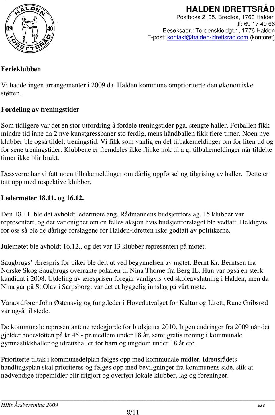 Fotballen fikk mindre tid inne da 2 nye kunstgressbaner sto ferdig, mens håndballen fikk flere timer. Noen nye klubber ble også tildelt treningstid.