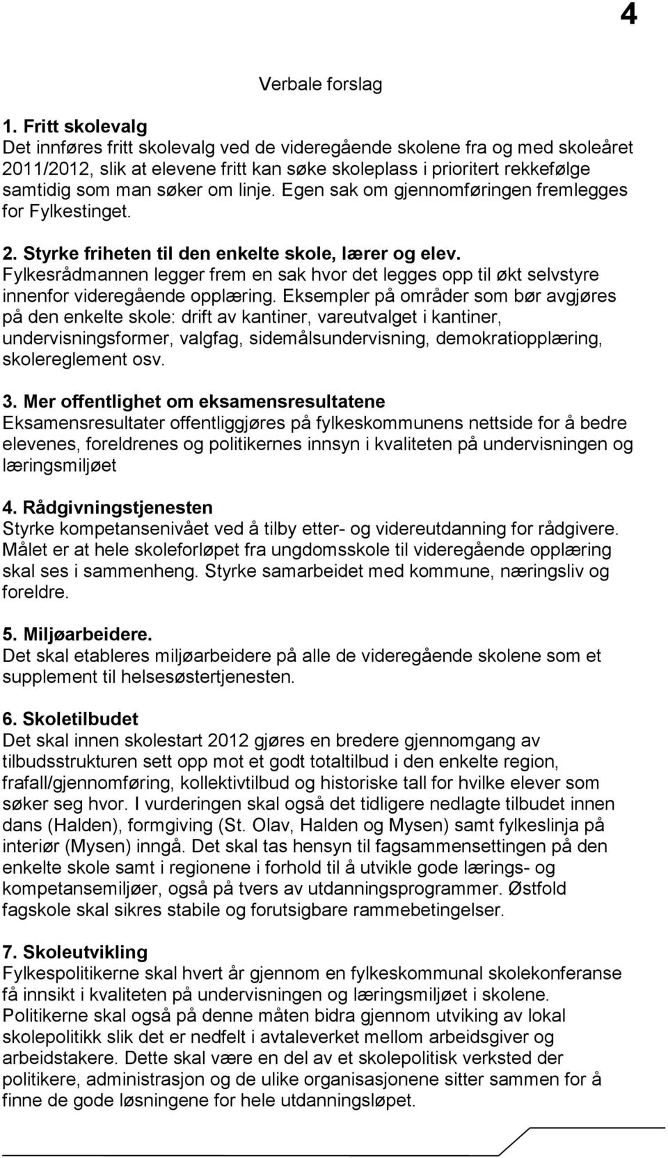 linje. Egen sak om gjennomføringen fremlegges for Fylkestinget. 2. Styrke friheten til den enkelte skole, lærer og elev.