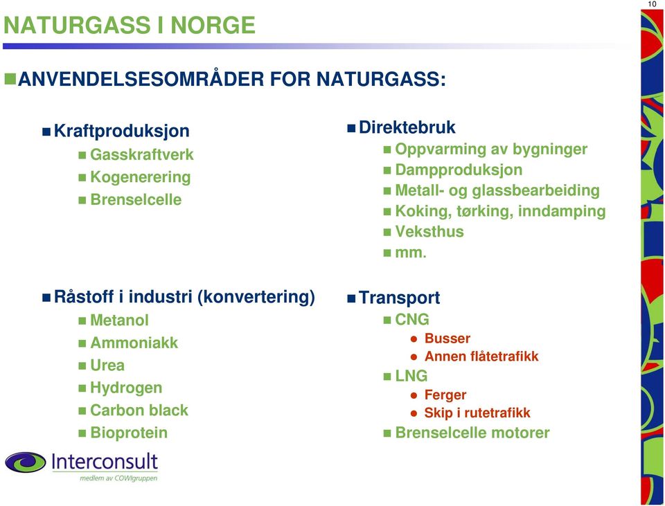 Direktebruk Oppvarming av bygninger Dampproduksjon Metall- og glassbearbeiding Koking, tørking,