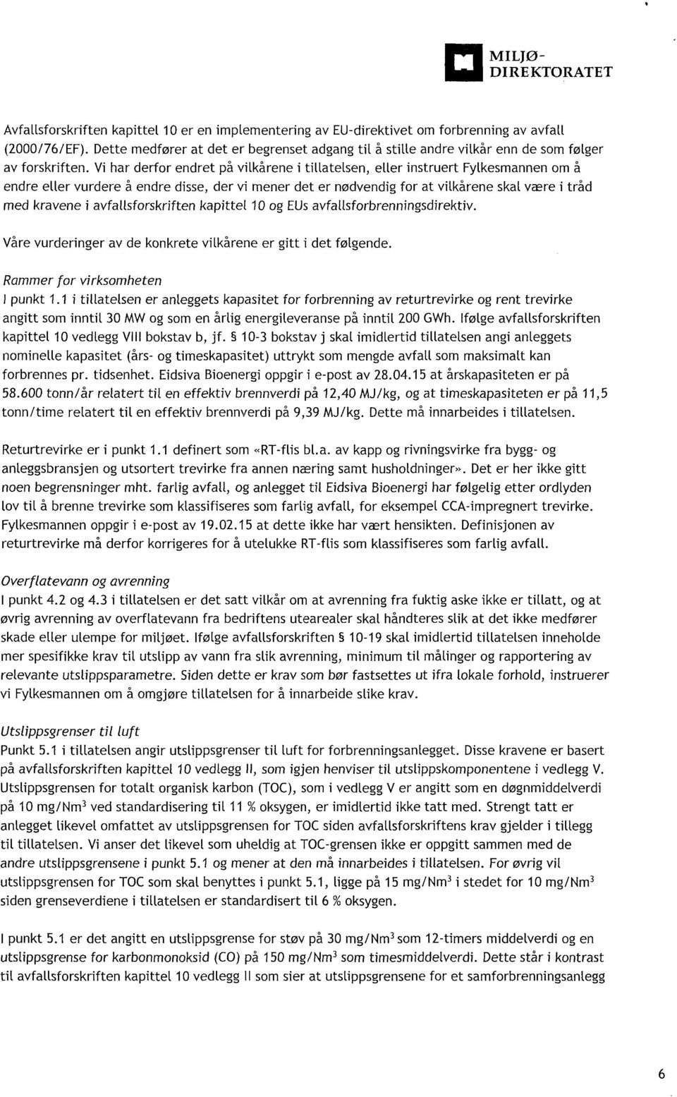 Vi har derfor endret på vilkårene i tillatelsen, eller instruert Fylkesmannen om å endre eller vurdere å endre disse, der vi mener det er nødvendig for at vilkårene skal være i tråd med kravene i