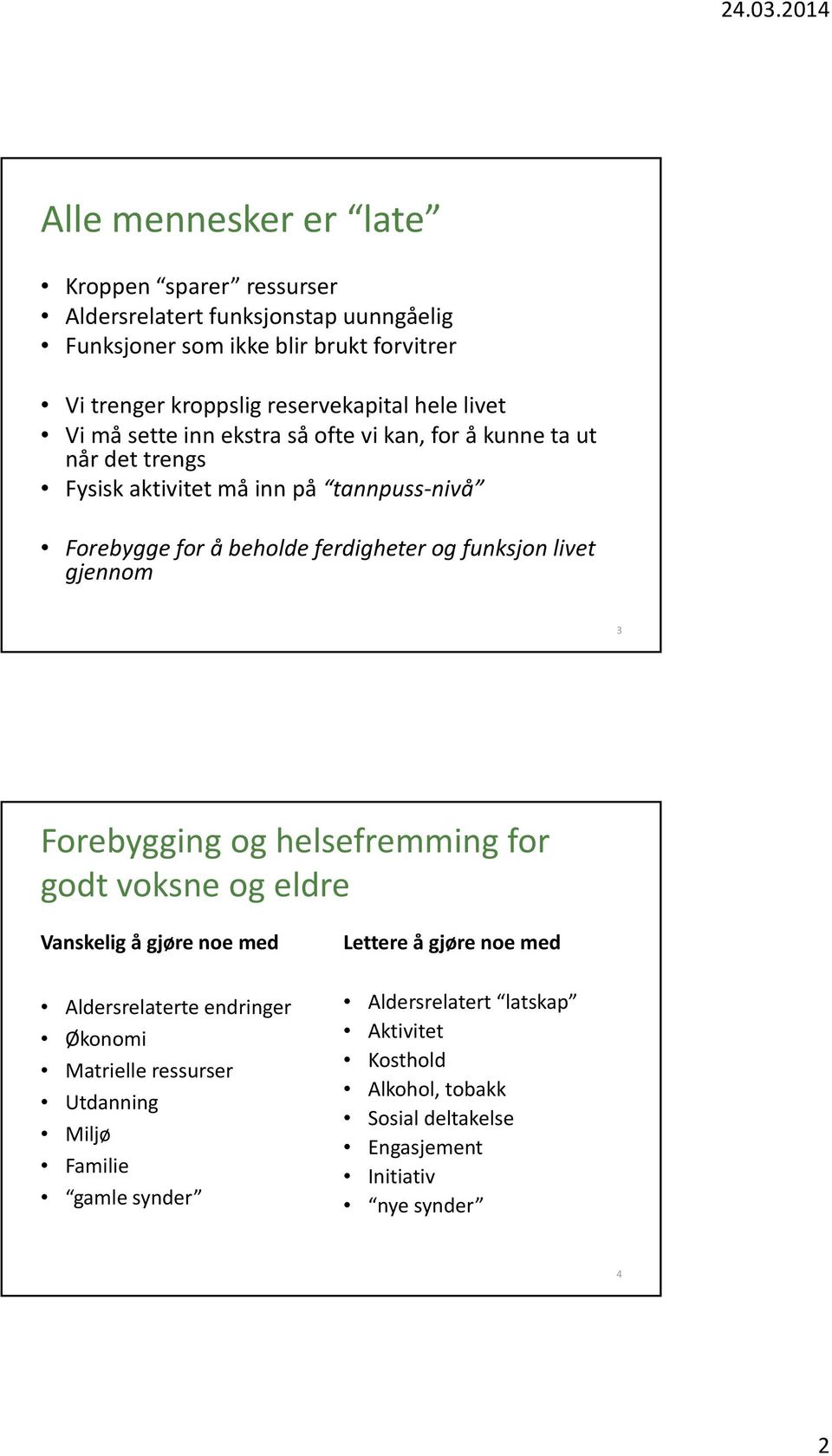 funksjonlivet gjennom 3 Forebygging og helsefremming for godt voksne og eldre Vanskelig å gjøre noe med Aldersrelaterte endringer Økonomi Matrielle ressurser