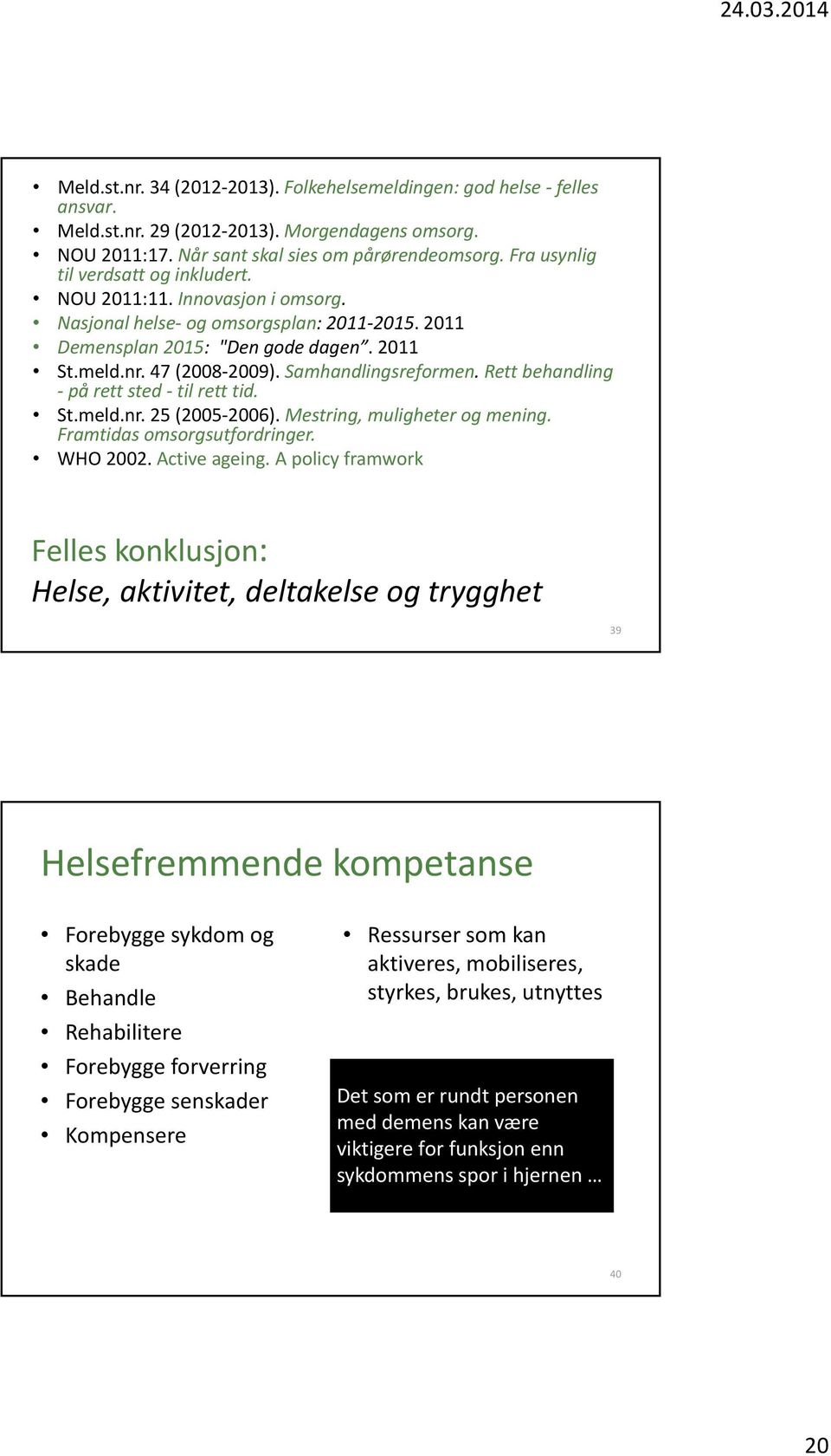 Samhandlingsreformen. Rett behandling på rett sted til rett tid. St.meld.nr. 25 (2005 2006). Mestring, muligheter og mening. Framtidas omsorgsutfordringer. WHO 2002. Active ageing.