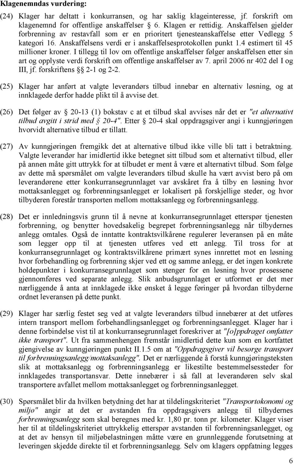 4 estimert til 45 millioner kroner. I tillegg til lov om offentlige anskaffelser følger anskaffelsen etter sin art og opplyste verdi forskrift om offentlige anskaffelser av 7.