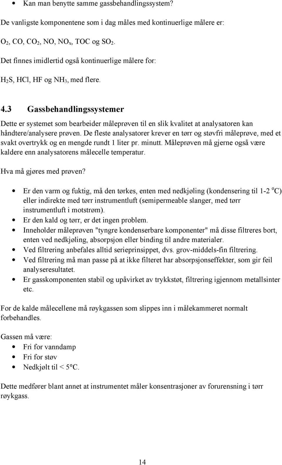 Gassbehandlingssystemer Dette er systemet som bearbeider måleprøven til en slik kvalitet at analysatoren kan håndtere/analysere prøven.