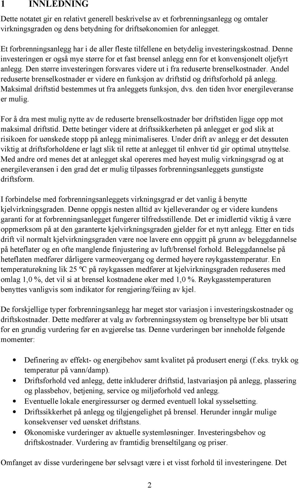 Den større investeringen forsvares videre ut i fra reduserte brenselkostnader. Andel reduserte brenselkostnader er videre en funksjon av driftstid og driftsforhold på anlegg.