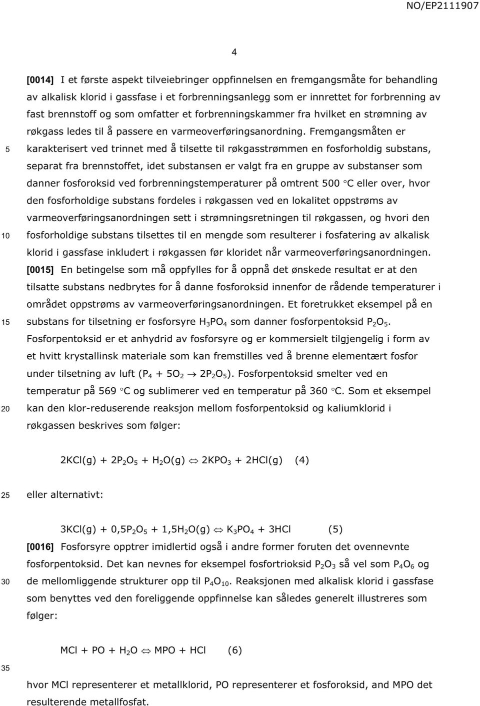 Fremgangsmåten er karakterisert ved trinnet med å tilsette til røkgasstrømmen en fosforholdig substans, separat fra brennstoffet, idet substansen er valgt fra en gruppe av substanser som danner