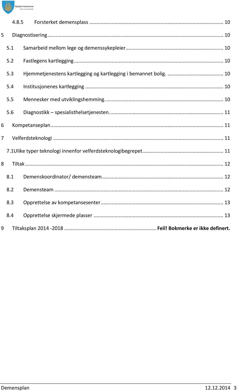 .. 11 7 Velferdsteknologi... 11 7.1Ulike typer teknologi innenfor velferdsteknologibegrepet... 11 8 Tiltak... 12 8.1 Demenskoordinator/ demensteam... 12 8.2 Demensteam... 12 8.3 Opprettelse av kompetansesenter.