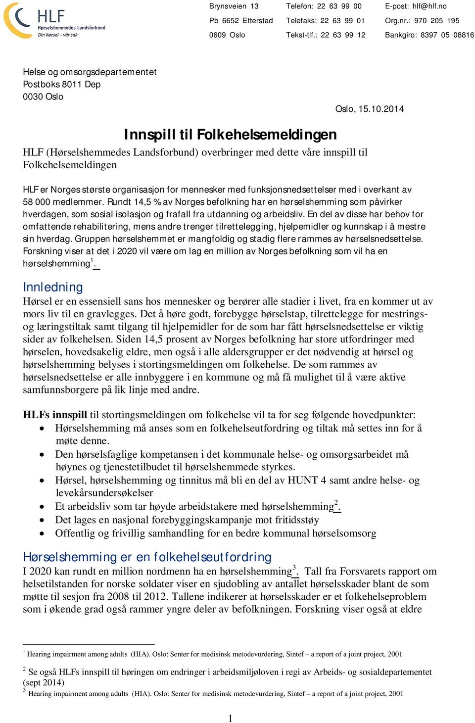 funksjonsnedsettelser med i overkant av 58 000 medlemmer. Rundt 14,5 % av Norges befolkning har en hørselshemming som påvirker hverdagen, som sosial isolasjon og frafall fra utdanning og arbeidsliv.