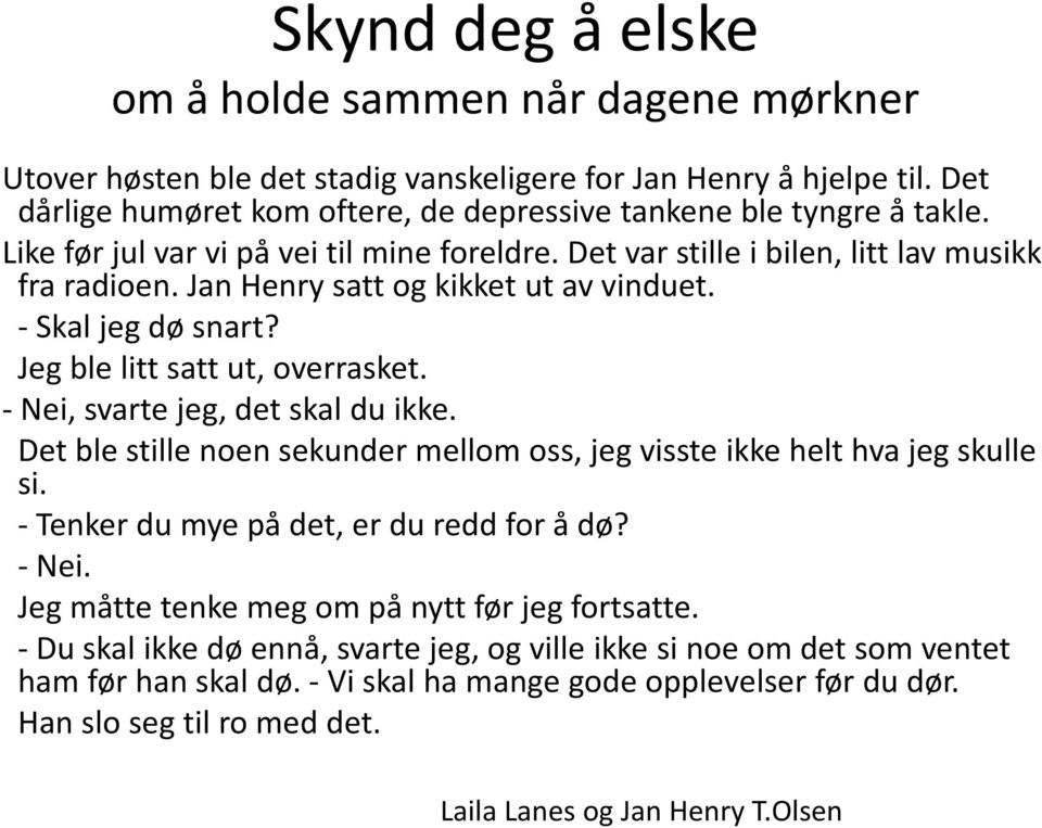 Nei, svarte jeg, det skal du ikke. Det ble stille noen sekunder mellom oss, jeg visste ikke helt hva jeg skulle si. Tenker du mye på det, er du redd for å dø? Nei.