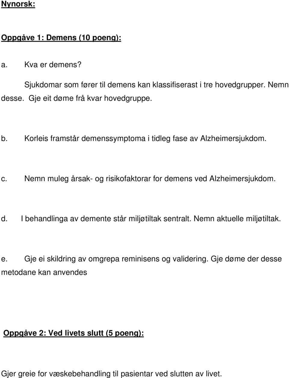 Nemn muleg årsak- og risikofaktorar for demens ved Alzheimersjukdom. d. I behandlinga av demente står miljøtiltak sentralt. Nemn aktuelle miljøtiltak.