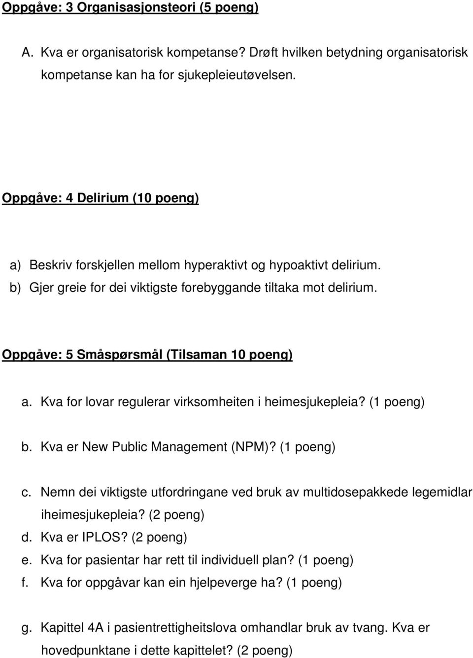 Oppgåve: 5 Småspørsmål (Tilsaman 10 poeng) a. Kva for lovar regulerar virksomheiten i heimesjukepleia? (1 poeng) b. Kva er New Public Management (NPM)? (1 poeng) c.